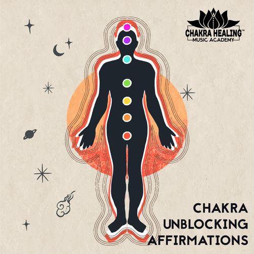 Chakra Healing Music Academy - Chakra Unblocking Affirmations: Deep Healing Meditation Music, for Affirmations and Meditation, Help Heal the Chakras (2021) 