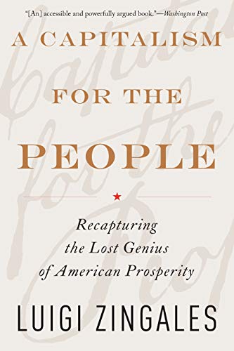 A Capitalism for the People: Recapturing the Lost Genius of American Prosperity by Luigi Zingales 