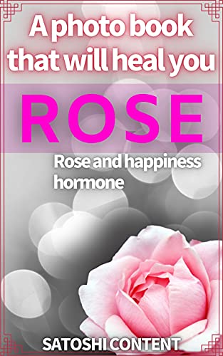 A photo book "ROSE" that will heal you: Rose and happiness hormone 