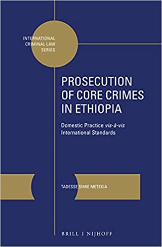 Prosecution of Core Crimes in Ethiopia: Domestic Practice Vis-à-vis International Standards