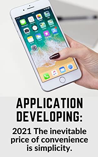 Application Developing: 2021 The inevitable price of convenience is simplicity
