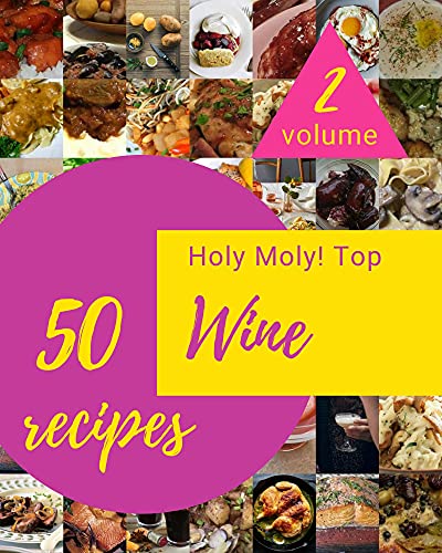 Holy Moly! Top 50 Wine Recipes Volume 2_ A Timeless Wine Cookbook