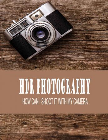 HDR Photography: How Can I Shoot It With My Camera