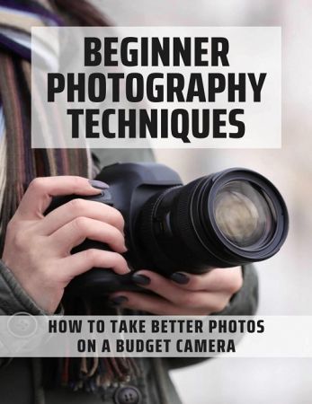 Beginner Photography Techniques: How To Take Better Photos On A Budget Camera