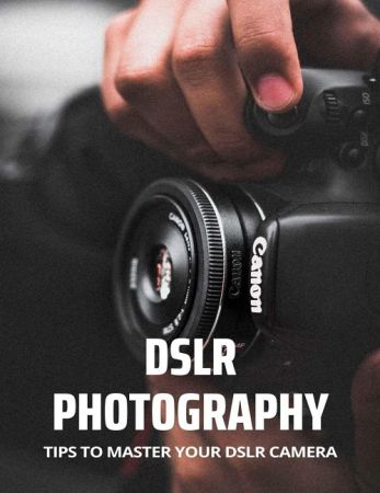 DSLR Photography: Tips To Master Your DSLR Camera