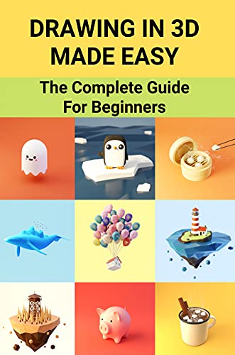 Drawing In 3D Made Easy: The Complete Guide For Beginners