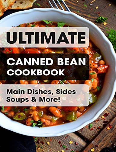 Ultimate Canned Bean Cookbook_ Main Dishes, Sides Soups &amp; More!