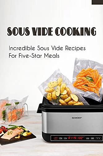 Sous Vide Cooking: Incredible Sous Vide Recipes For Five-Star Meals: Mouth-Watering Low Carb Sweet Recipes Of Sous Vide