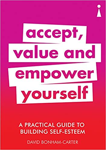 A Practical Guide to Building Self-Esteem  Accept, Value and Empower Yourself