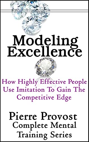 Modeling Excellence: How Highly Effective People Use Imitation to Gain the Competitive Edge
