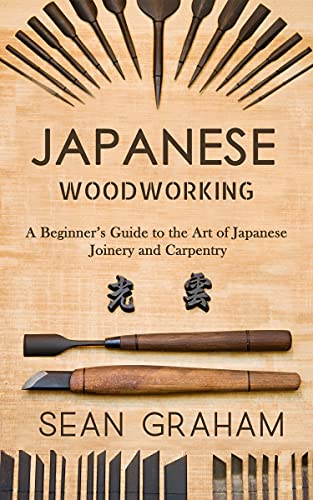 Japanese woodworking a beginner's guide to the art of japanese joinery and carpentry