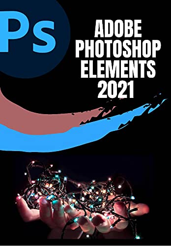 Adobe Photoshop Elements 2021 For Beginners