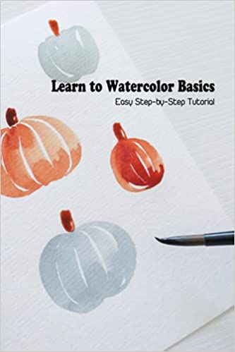 Learn to Watercolor Basics: Easy Step-by-Step Tutorial: Watercolor Basics Tutorial