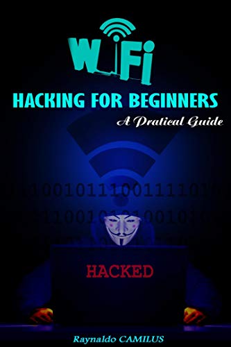 WI-FI Hacking For Beginners: A Practical Guide
