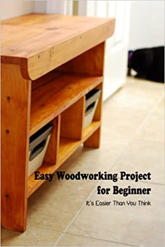 Easy Woodworking Project for Beginner: It's Easier Than You Think: Woodworking for Beginners 