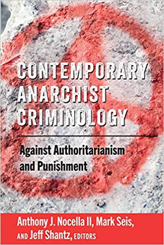 Contemporary Anarchist Criminology Against Authoritarianism and Punishment
