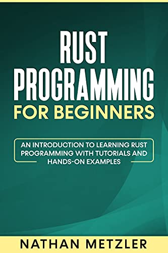 Rust Programming for Beginners: An Introduction to Learning Rust Programming with Tutorials and Hands-On Examples