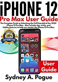 iPhone 12 Pro Max User Guide: The Complete Guide to Unlocking the Full Potential 