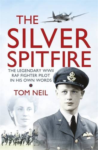 The Silver Spitfire: The Legendary WWII RAF Fighter In His Own Words