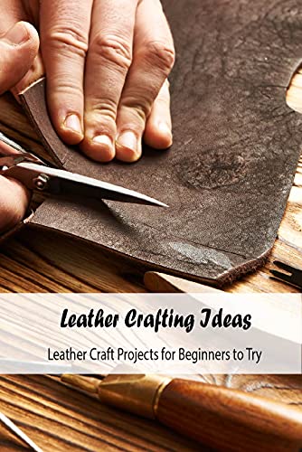 Download Leather Crafting Ideas: Leather Craft Projects for Beginners