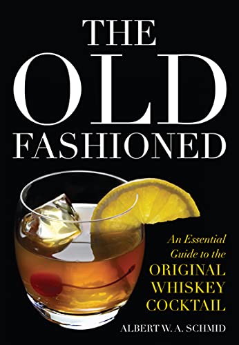 The Old Fashioned: An Essential Guide to the Original Whiskey Cocktail 