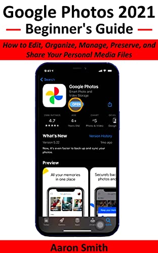 Google Photos 2021 Beginner's Guide: How to Edit, Organize, Manage, Preserve, and Share Your Personal Media Files