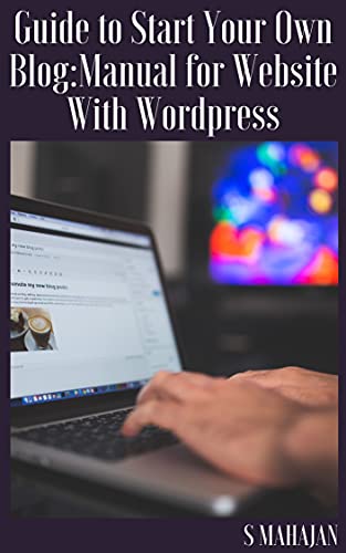 Guide to Start Your Own Blog: Manual for Website With Wordpress