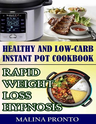 Healthy And Low-carb Instant Pot Cookbook: Rapid Weight Loss Hypnosis