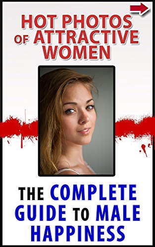 Photos of Attractive Women: The Complete Guide to Male Happiness by John Alanis