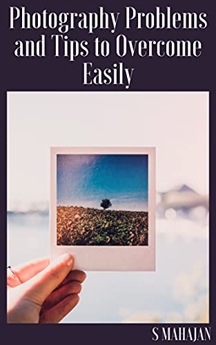 Photography Problems and Tips to Overcome Easily
