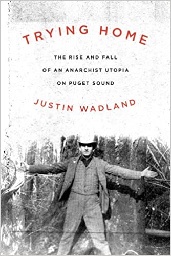 Trying Home: The Rise and Fall of an Anarchist Utopia on Puget Sound