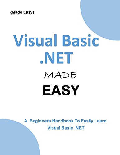 Visual Basic .NET MADE EASY: A Beginner's Guide to Easily Learn Visual Basic.NET