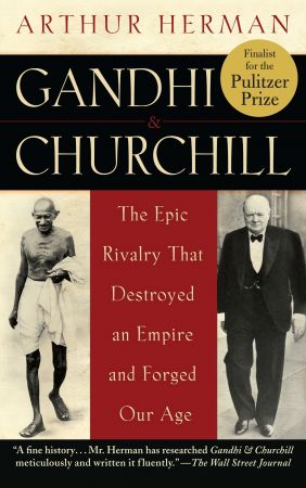 Gandhi &amp; Churchill: The Epic Rivalry that Destroyed an Empire and Forged Our Age