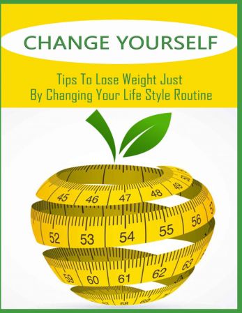 Change Yourself: Tips To Lose Weight Just By Changing Your Life Style Routine