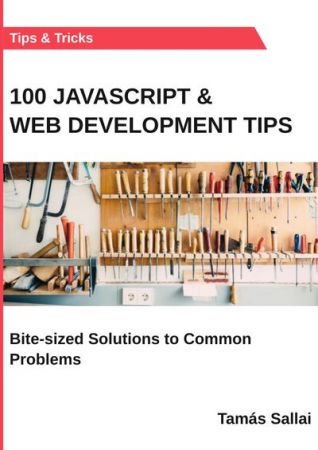100 Javascript &amp; Web Development Tips: Bite-sized Solutions to Common Problems