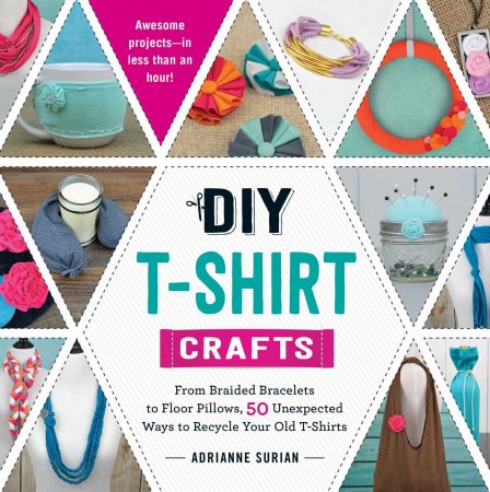 DIY T-Shirt Crafts: From Braided Bracelets to Floor Pillows, 50 Unexpected Ways to Recycle Your Old T-Shirts (PDF)