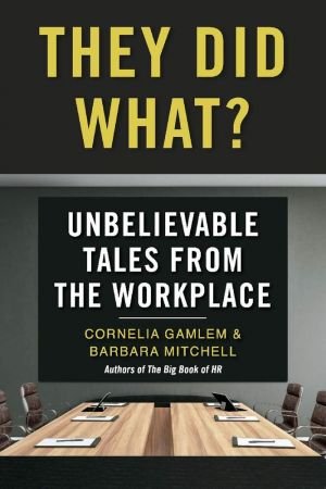 They Did What?: Unbelievable Tales from the Workplace