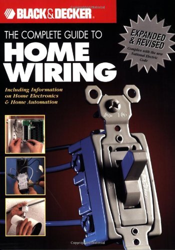 The Black &amp; Decker Complete Guide to Home Wiring: Including Information on Home Electronics &amp; Wireless Technology, Revised Edition