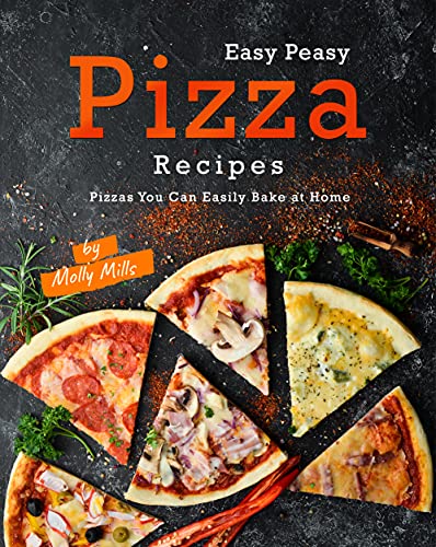 Easy Peasy Pizza Recipes: Pizzas You Can Easily Bake at Home