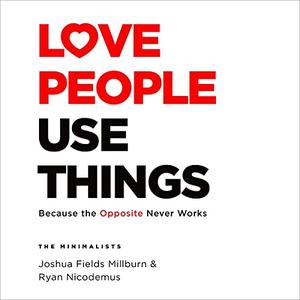 Love People, Use Things: Because the Opposite Never Works Audiobook