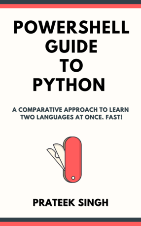 PowerShell Guide to Python: A Comparative Approach to Learn two Scripting Languages at once. Fast!