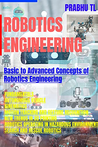 Robotics Engineering: Basic to Advanced Concepts of Robotics Engineering
