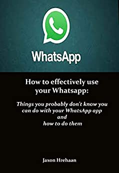 How to effectively use your Whatsapp: Things you probably don’t know you can do with your WhatsApp app and how to do them