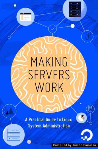 Sysadmin eBook - Making Servers Work: A Practical Guide to Linux System Administration by Jamon Camisso