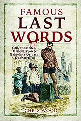 Famous Last Words: Confessions, Humour and Bravery of the Departing