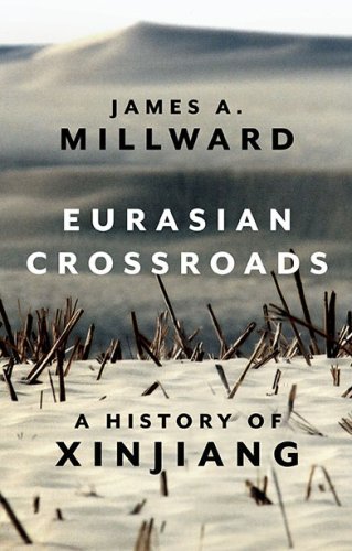 Eurasian Crossroads: A History of Xinjiang by James A. Millward