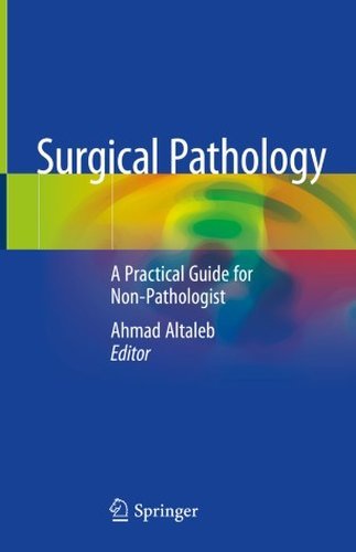 Surgical Pathology: A Practical Guide for Non-Pathologist by Ahmad Altaleb