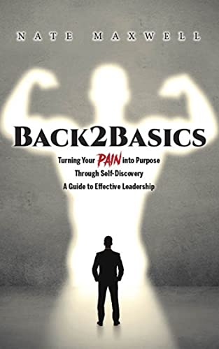 Back2Basics: Turning Your Pain Into Purpose Through Self-Discovery/A Guide To Effective Leadership
