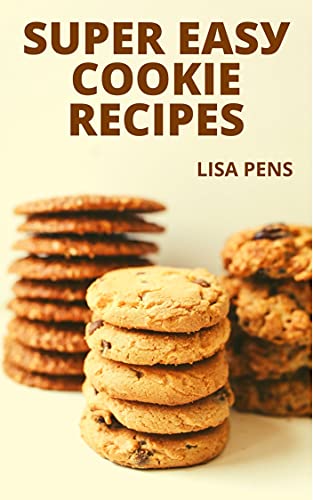 Suреr Еаѕу Сооkіе Recipes: Easy, Tasty, Delicious Cookie Recipes