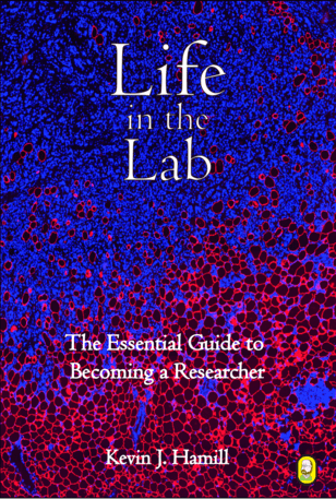 Life in the Lab, the essential guide to becoming a researcher : Experimental design, conducting research, data analysis and statistics, and writing up your work for publication